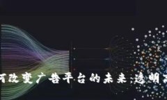 : 区块链如何改变广告平台的未来：透明高效的新