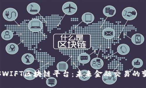 探索SWIFT区块链平台：未来金融交易的变革者