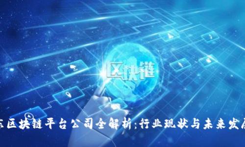 : 广东区块链平台公司全解析：行业现状与未来发展趋势