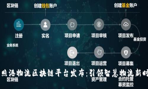 日照港物流区块链平台发布：引领智慧物流新时代