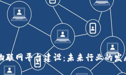 区块链赋能物联网平台建设：未来行业的发展趋势与实践