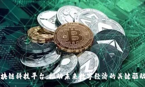 :
区块链科技平台：推动未来数字经济的关键驱动力