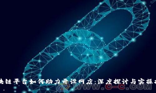 区块链平台如何助力开设网店：深度探讨与实操指南
