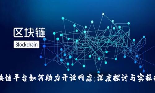 区块链平台如何助力开设网店：深度探讨与实操指南