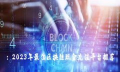 : 2023年最佳区块链现金充值平台推荐