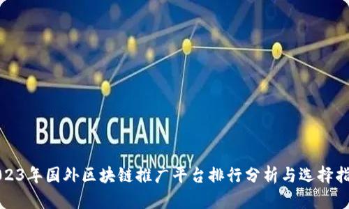 2023年国外区块链推广平台排行分析与选择指南