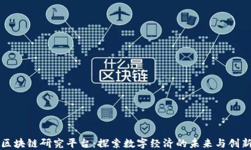 
区块链研究平台：探索数字经济的未来与创新
