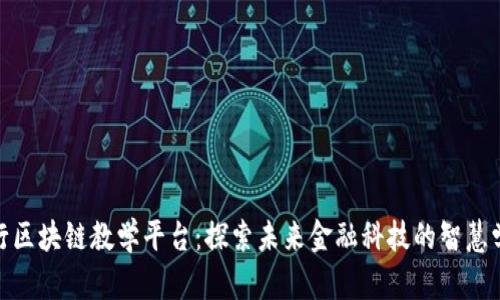 微众银行区块链教学平台：探索未来金融科技的智慧学习之路