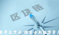 区块链交易平台黑石：探索全新数字资产交易时