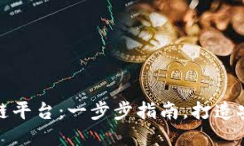 如何创建认证区块链平台：一步步指南，打造安全可信的数字生态