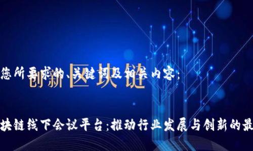 以下是您所要求的、关键词及相关内容：


美国区块链线下会议平台：推动行业发展与创新的最佳去处
