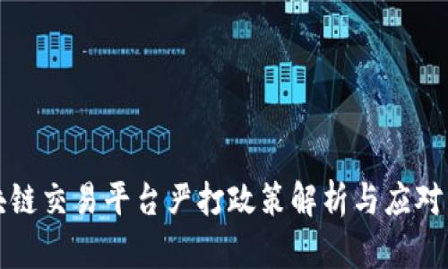 区块链交易平台严打政策解析与应对策略