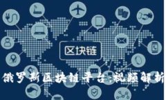 : 深入了解俄罗斯区块链平台：视频解析与应用前