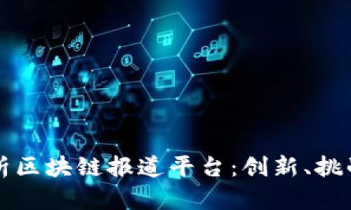 深入解析区块链报道平台：创新、挑战与未来