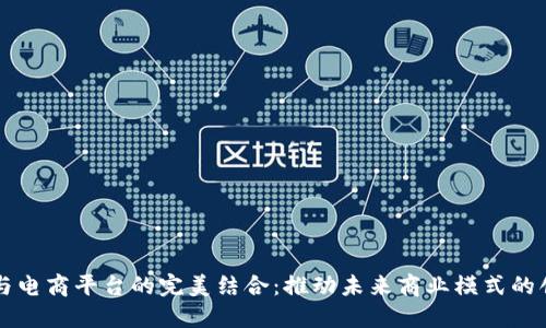 区块链与电商平台的完美结合：推动未来商业模式的创新转型