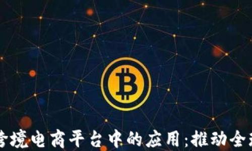 
区块链技术在跨境电商平台中的应用：推动全球贸易的新模式