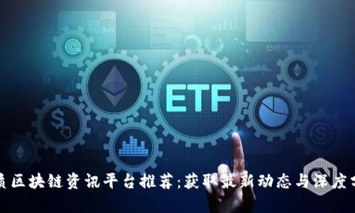 优质区块链资讯平台推荐：获取最新动态与深度分析