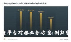 深入探讨区块链平台对接业务方案：创新实践与