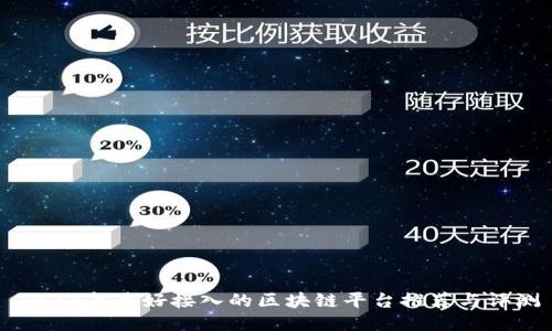 2023年最好接入的区块链平台推荐与评测