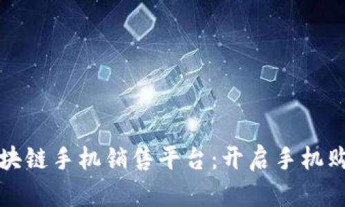 低成本区块链手机销售平台：开启手机购物新纪元