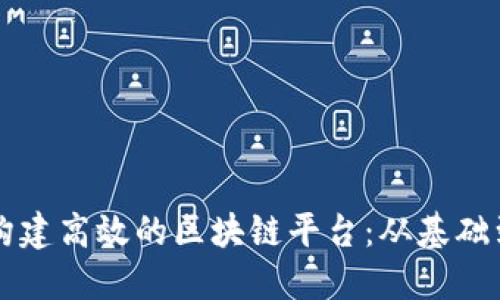 如何构建高效的区块链平台：从基础到应用
