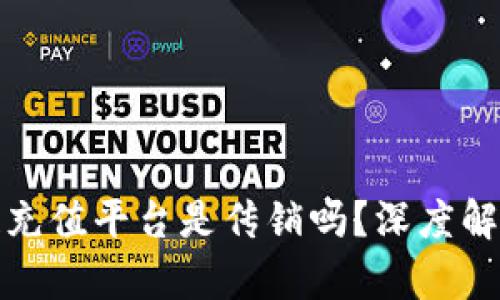 : 区块链充值平台是传销吗？深度解读与分析