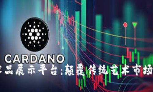 区块链艺术品展示平台：颠覆传统艺术市场的全新视角