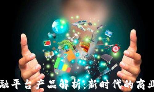 
区块链供应链金融平台产品解析：新时代的商业模式与应用前景