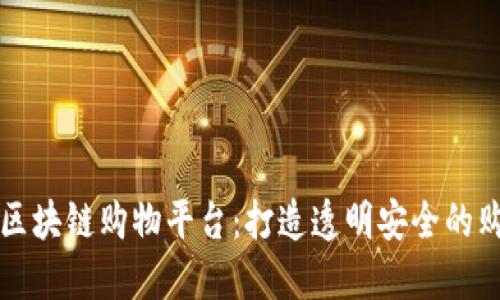 诚信经营区块链购物平台：打造透明安全的购物新模式