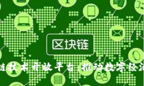 : 区块链技术开放平台：推动数字经济的未来