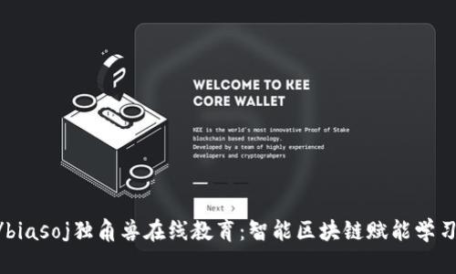 biasoj/biasoj独角兽在线教育：智能区块链赋能学习新时代