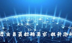 区块链平台交易员招聘要求：提升您的职业生涯