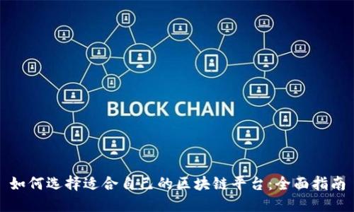 如何选择适合自己的区块链平台：全面指南