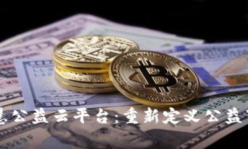 区块链智慧公益云平台：重新定义公益事业的未来