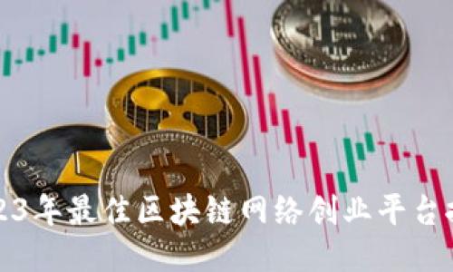 2023年最佳区块链网络创业平台推荐