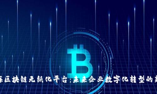: 上海区块链无纸化平台：未来企业数字化转型的新机遇