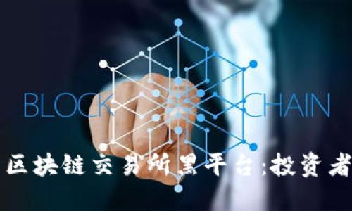 如何识别区块链交易所黑平台：投资者必备指南