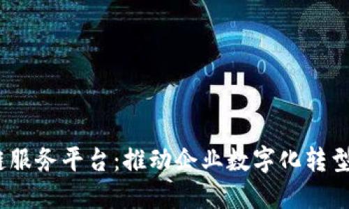 海豚BaaS区块链服务平台：推动企业数字化转型的创新解决方案