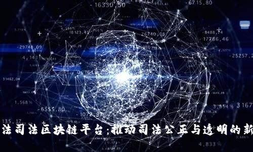 最高法司法区块链平台：推动司法公正与透明的新纪元