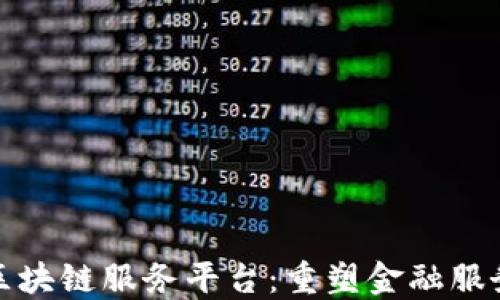 
赣州银行区块链服务平台：重塑金融服务的新模式