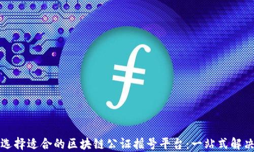 
如何选择适合的区块链公证摇号平台：一站式解决方案