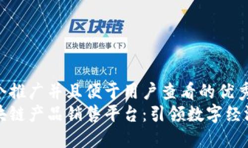 思考一个推广并且便于用户查看的优秀  
重庆区块链产品销售平台：引领数字经济新潮流