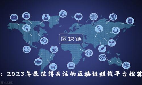 : 2023年最值得关注的区块链赚钱平台推荐