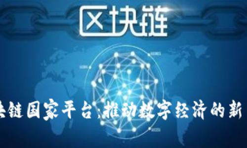 区块链国家平台：推动数字经济的新引擎