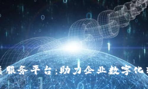 杭州区块链优质服务平台：助力企业数字化转型的最佳选择