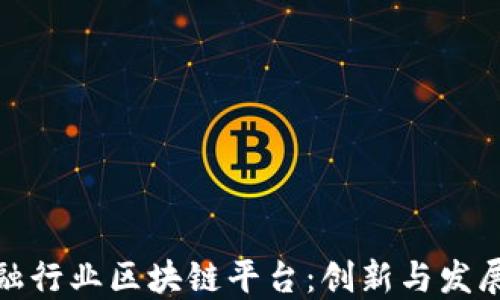 
深圳市金融行业区块链平台：创新与发展的新机遇