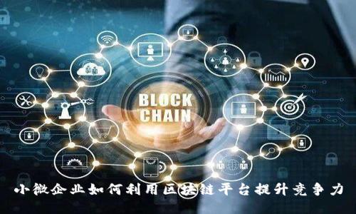 小微企业如何利用区块链平台提升竞争力