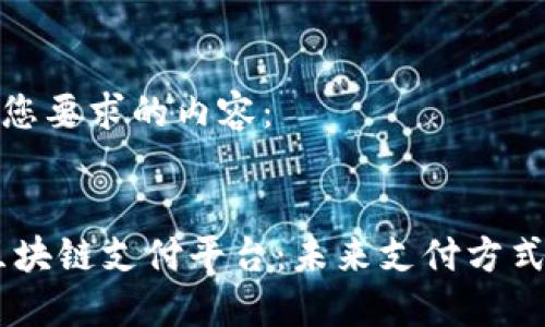 以下是您要求的内容：

:
Ulive区块链支付平台：未来支付方式的革命
