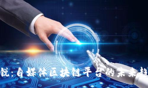 :
探索克劳锐：自媒体区块链平台的未来趋势与机遇