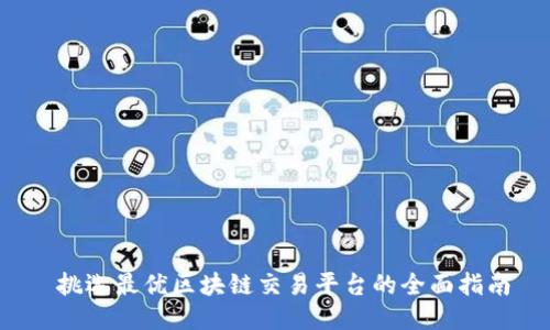  挑选最优区块链交易平台的全面指南
